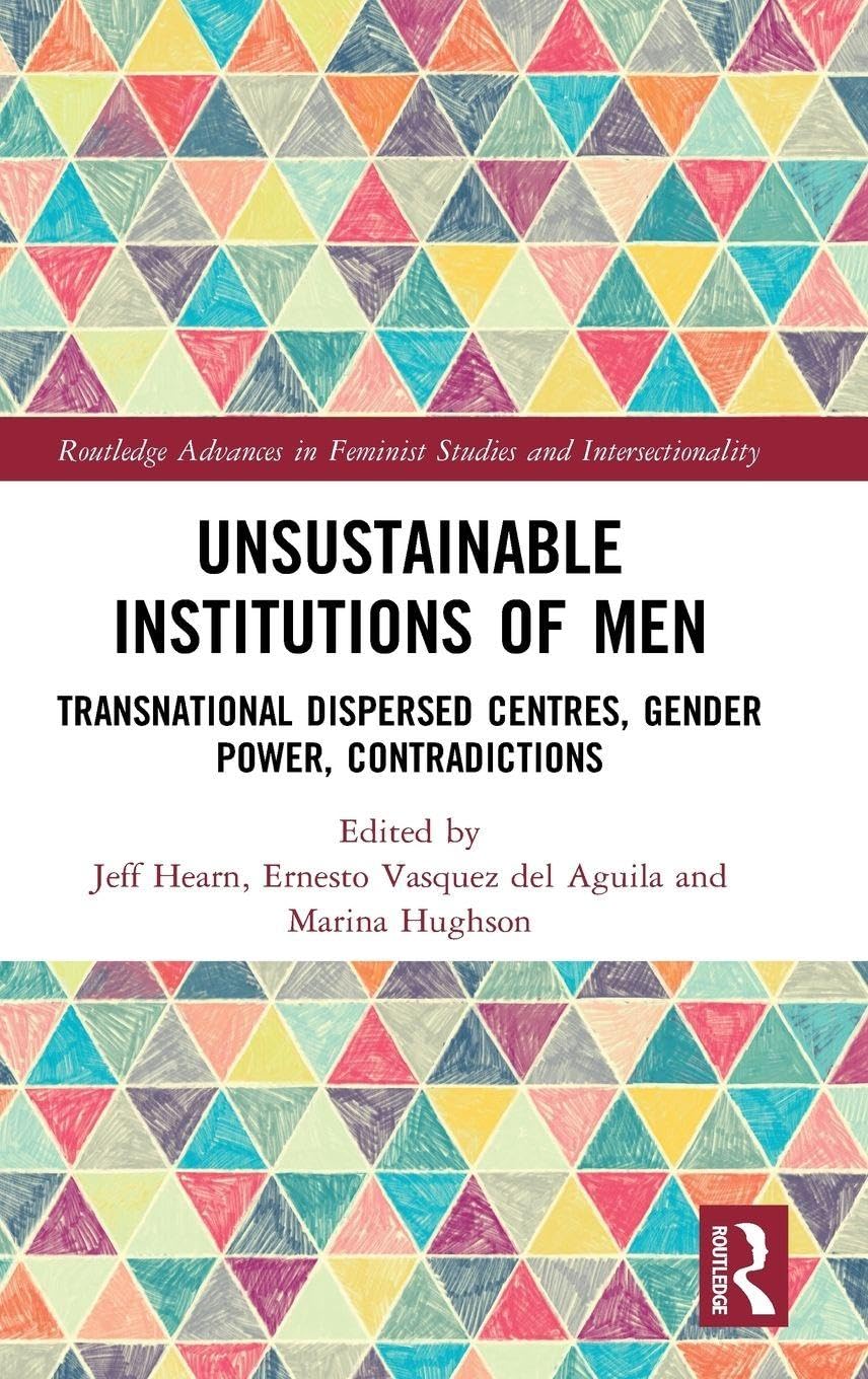 Buy Unsustainablr Institutions of Men: Transnational Dispersed Centres, Gender Power, Contradictions (Routledge Advances in Feminist Studies and Intersectionality) — BookShops.in
