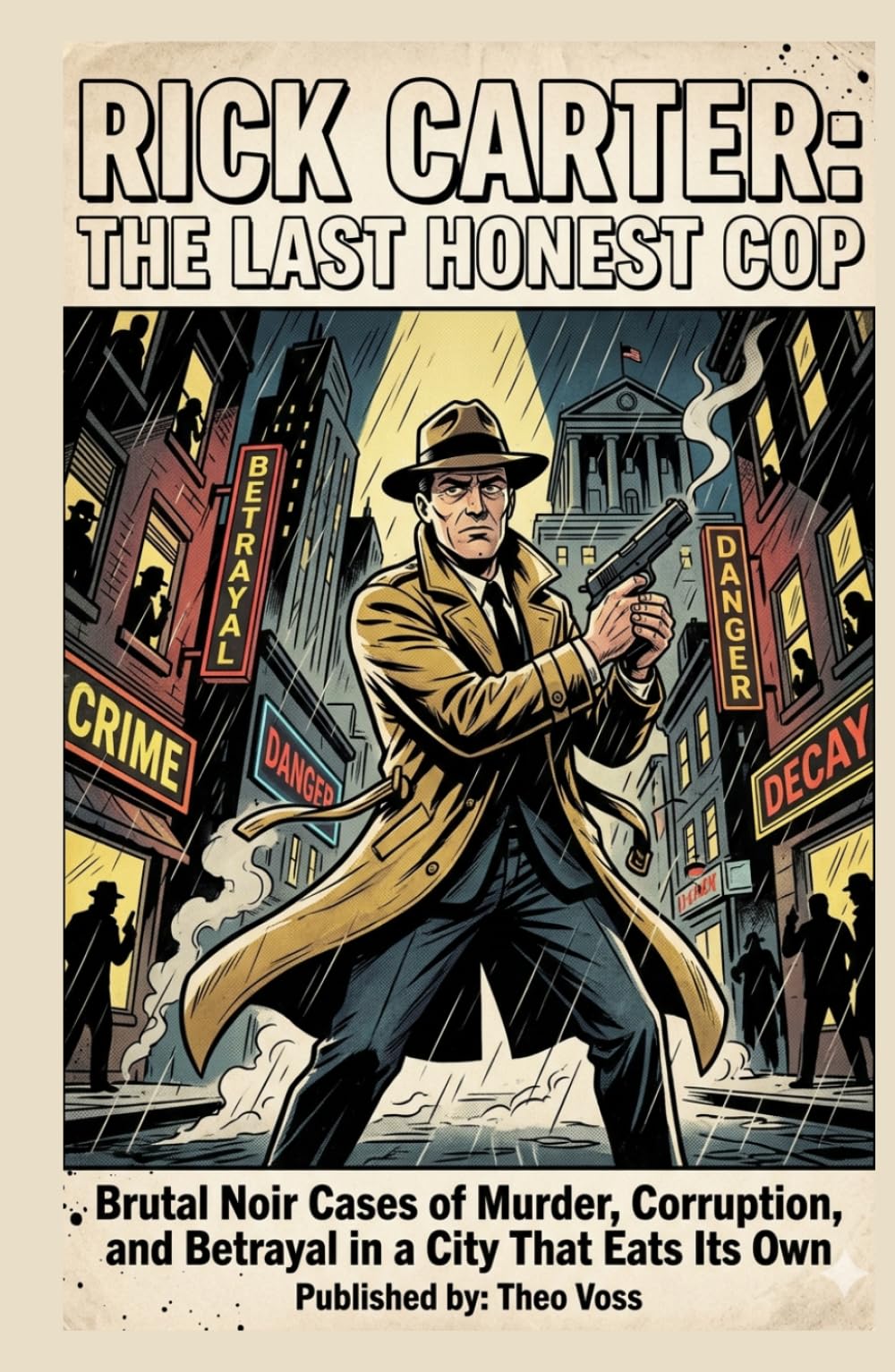 Rick Carter: The Last Honest Cop: Brutal Noir Cases of Murder, Corruption, and Betrayal in a City That Eats Its Own