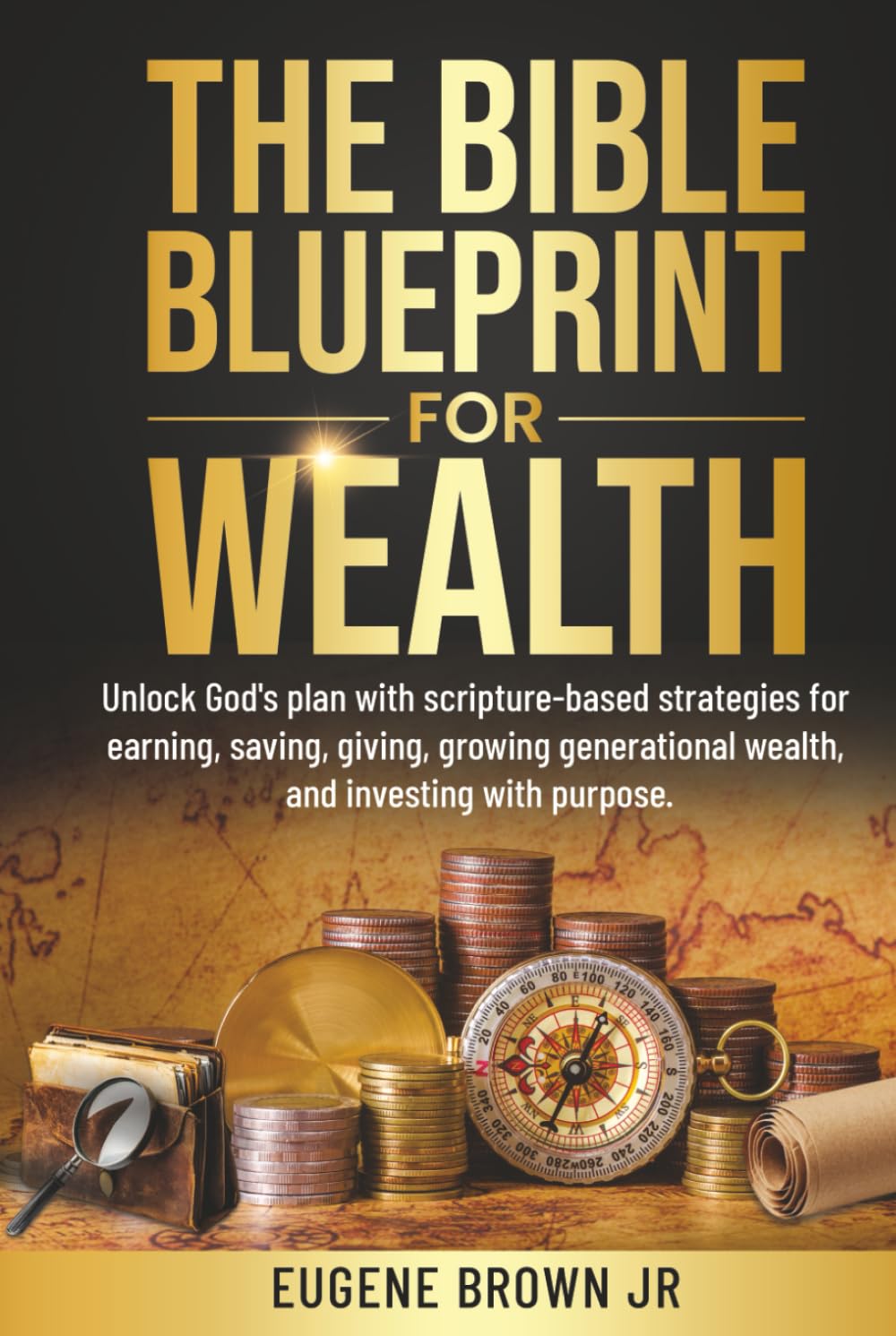 The Bible Blueprint For Wealth: Unlock God's plan with scripture-based strategies for earning, saving, giving, growing generational wealth, and investing with purpose.