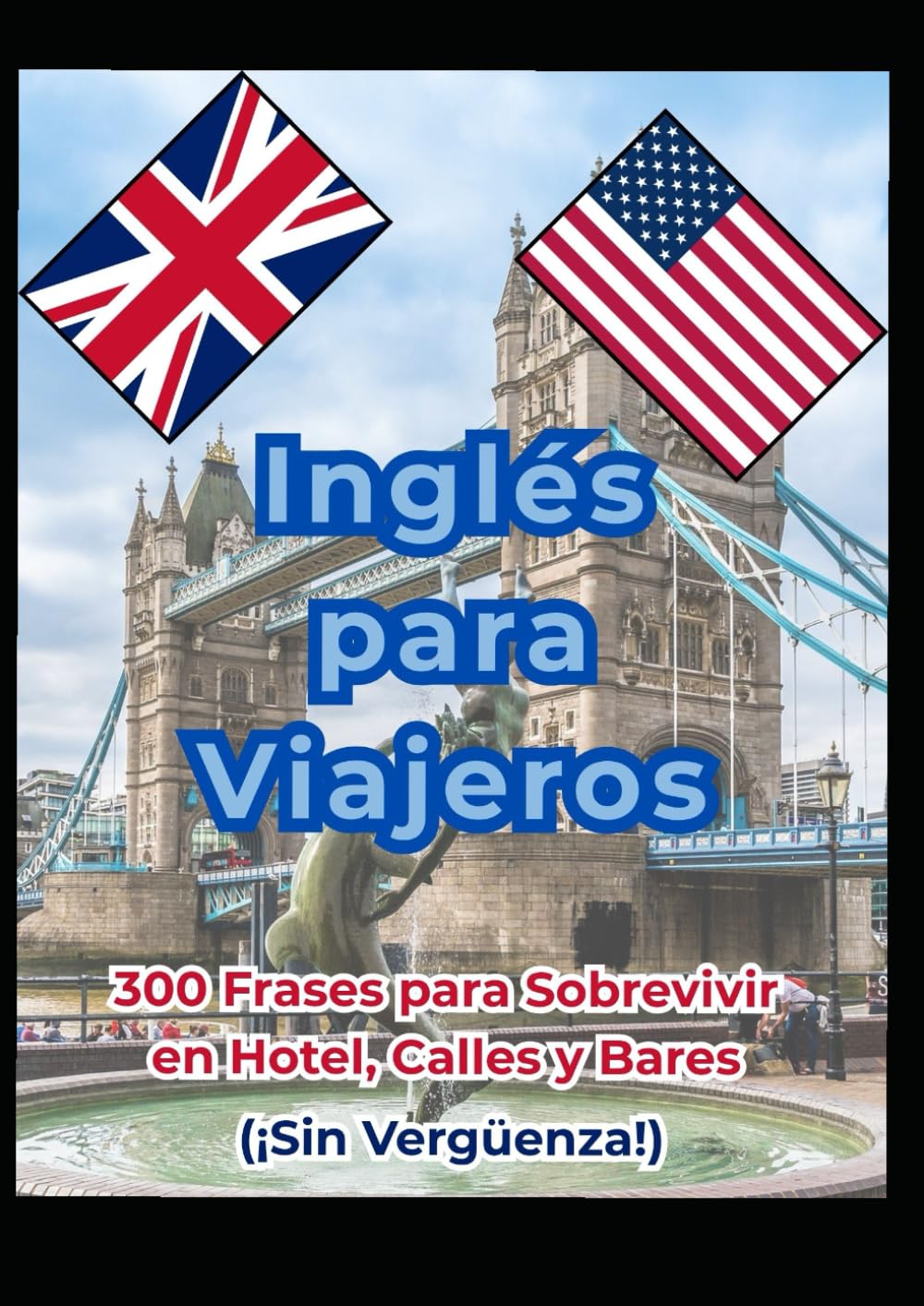 Inglés para Viajeros: 300 Frases para Sobrevivir en Hotel, Calles y Bares (¡Sin Vergüenza!)