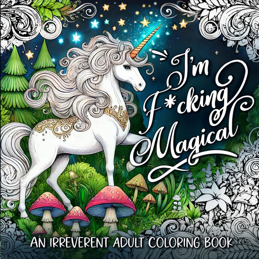 I'm F*cking Magical: An Irreverent Adult Coloring Book: Sweary Fantasy and Magical Creatures for Stress Relief and Relaxation