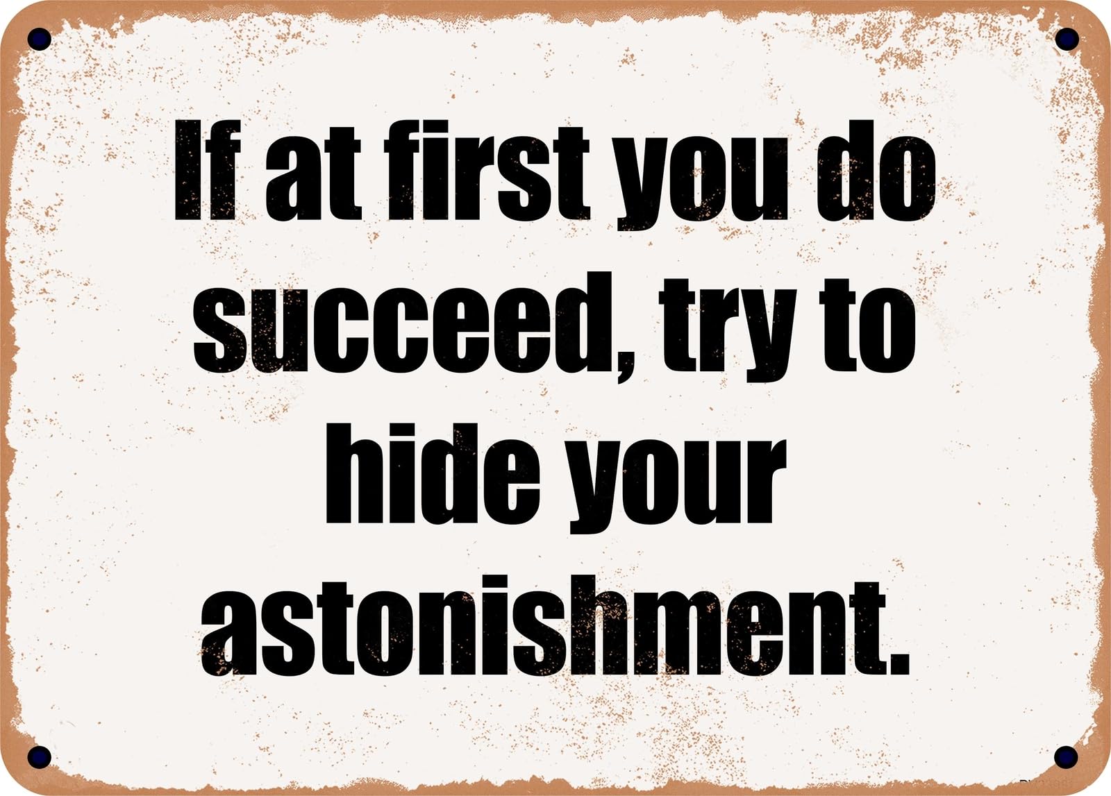 Miaomansenstore Metal Sign - If At First You Do Succeed, Try To Hide Your Astonishment Home Decor