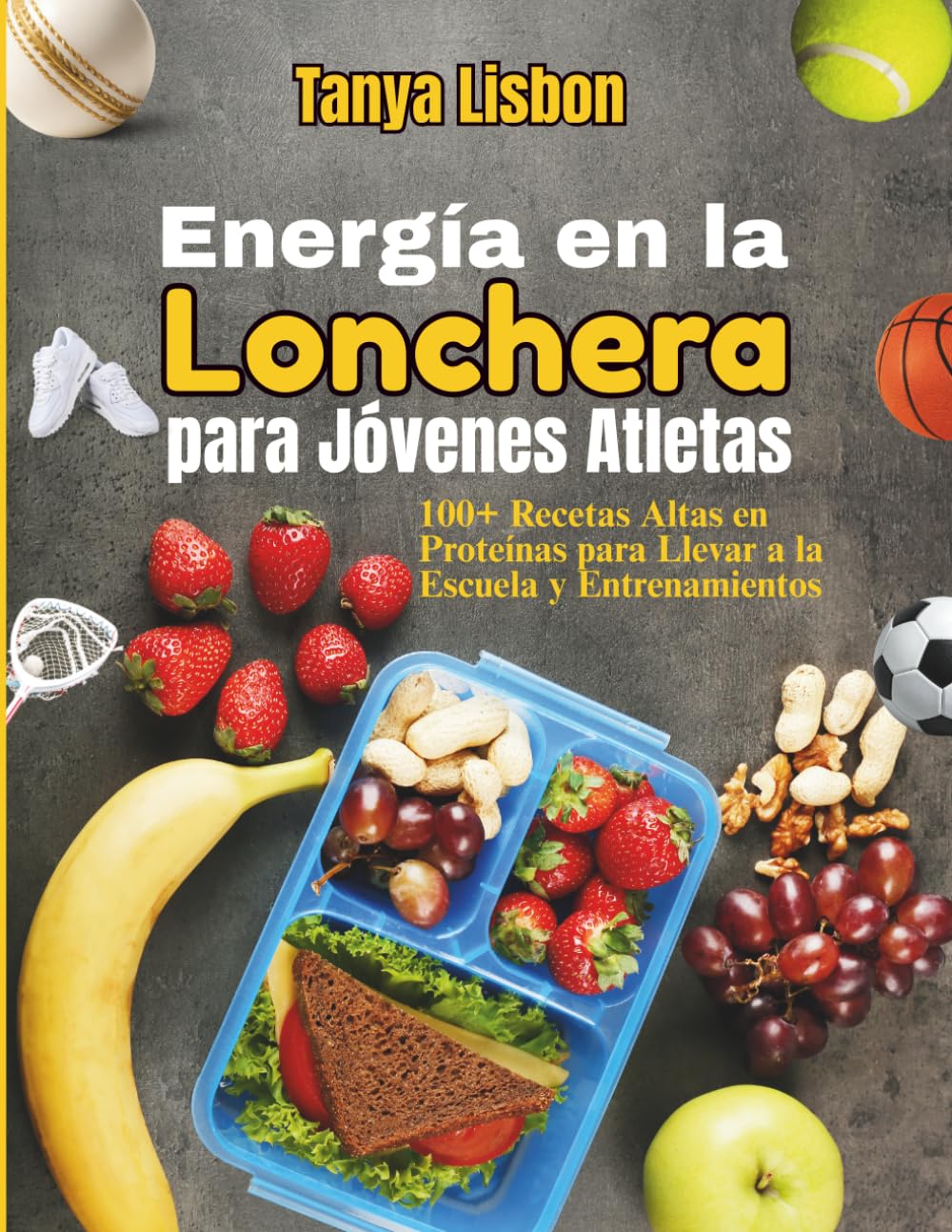 Energía en la Lonchera para Jóvenes Atletas: 100+ Recetas Altas en Proteínas para Llevar a la Escuela y Entrenamientos