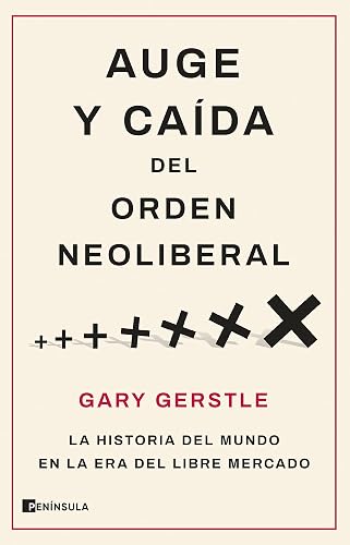 Auge y caída del orden neoliberal: La historia del mundo en la era del libre mercado