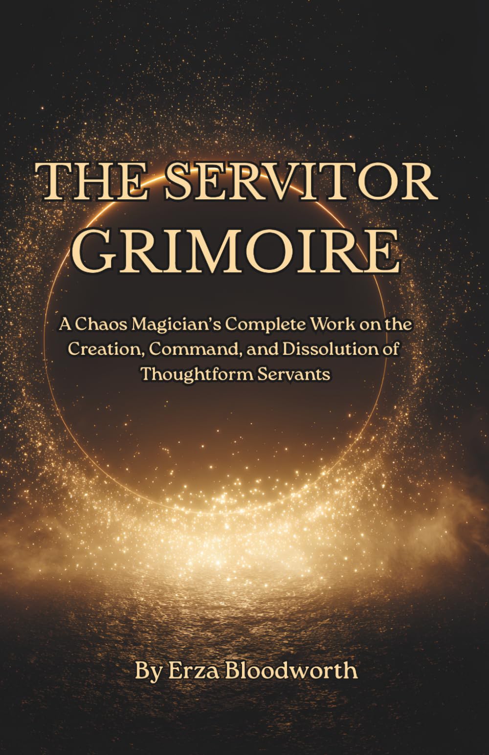 The Servitor Grimoire: A Chaos Magician’s Complete Work on the Creation, Command, and Dissolution of Thoughtform Servants: Practical servitor magick for real-world results.