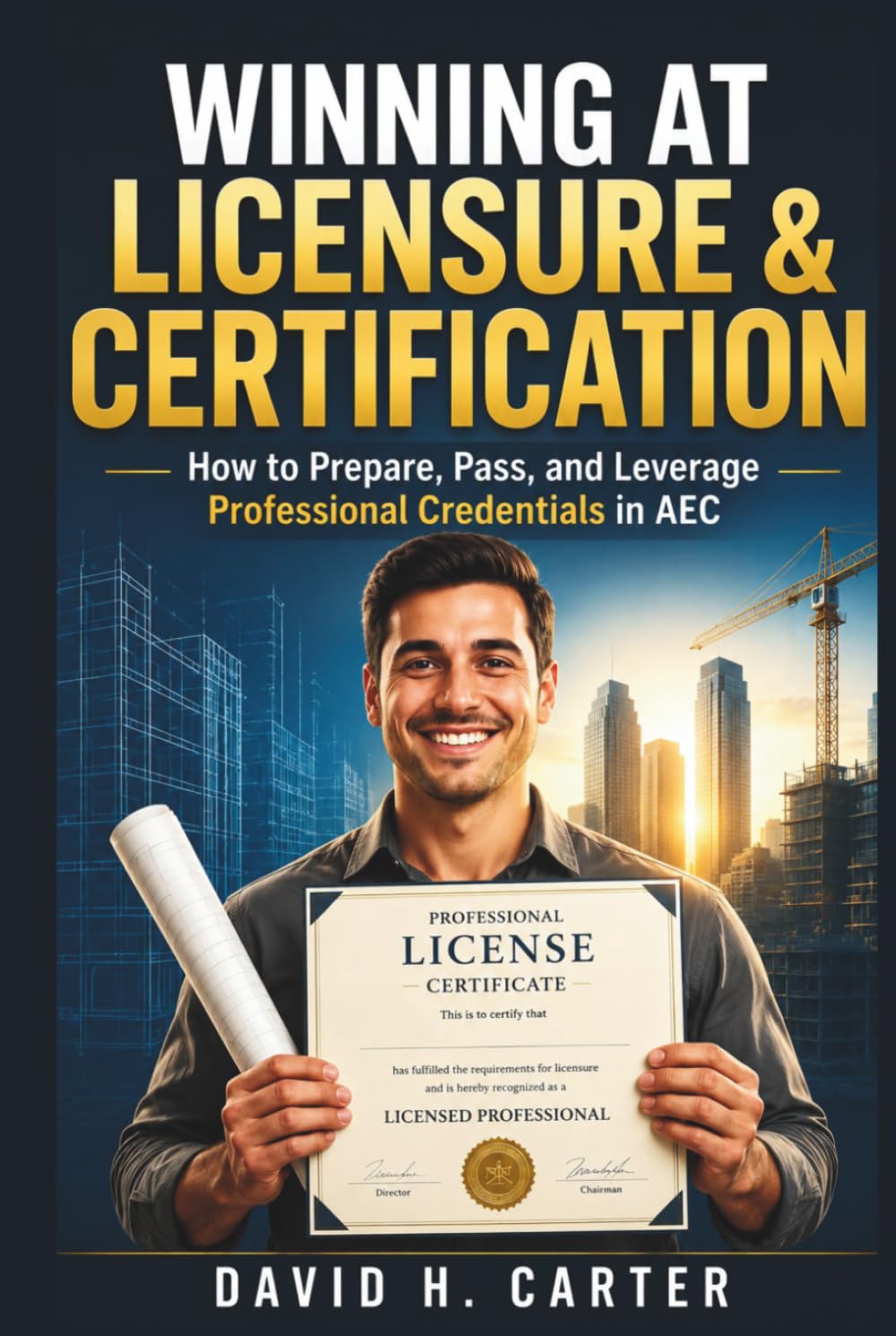 Winning at Licensure & Certification: How to Prepare, Pass, and Leverage Professional Credentials in AEC (AEC Career Blueprint)