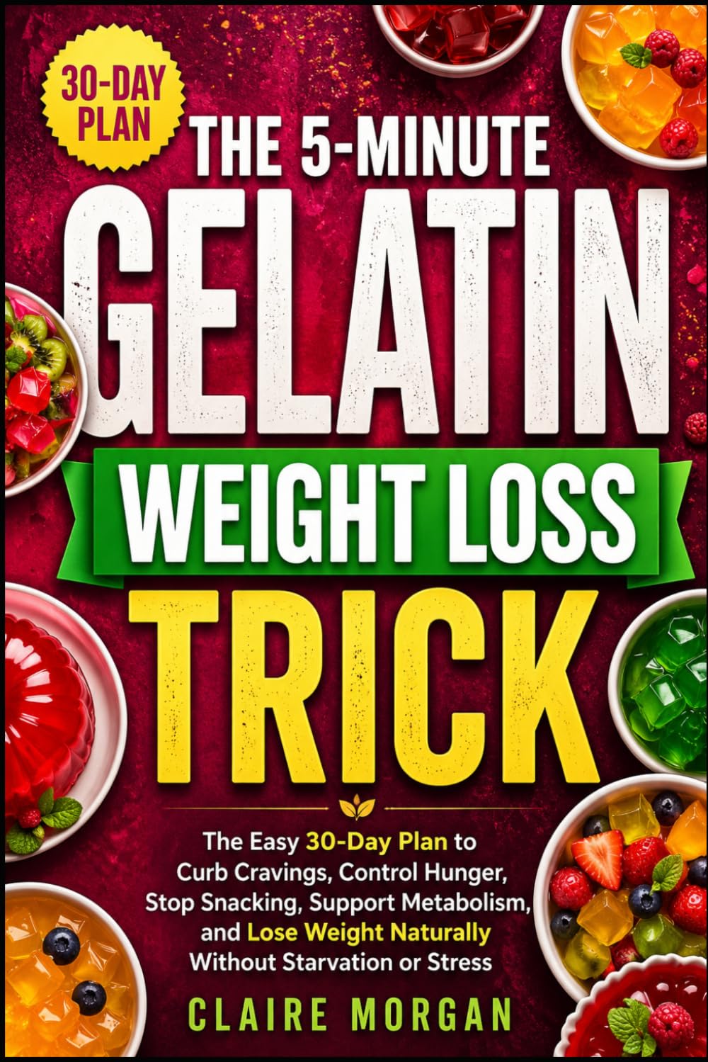 The 5-Minute Gelatin Weight Loss Trick: The Easy 30-Day Plan to Curb Cravings, Control Hunger, Stop Snacking, Support Metabolism, and Lose Weight Naturally Without Starvation or Stress