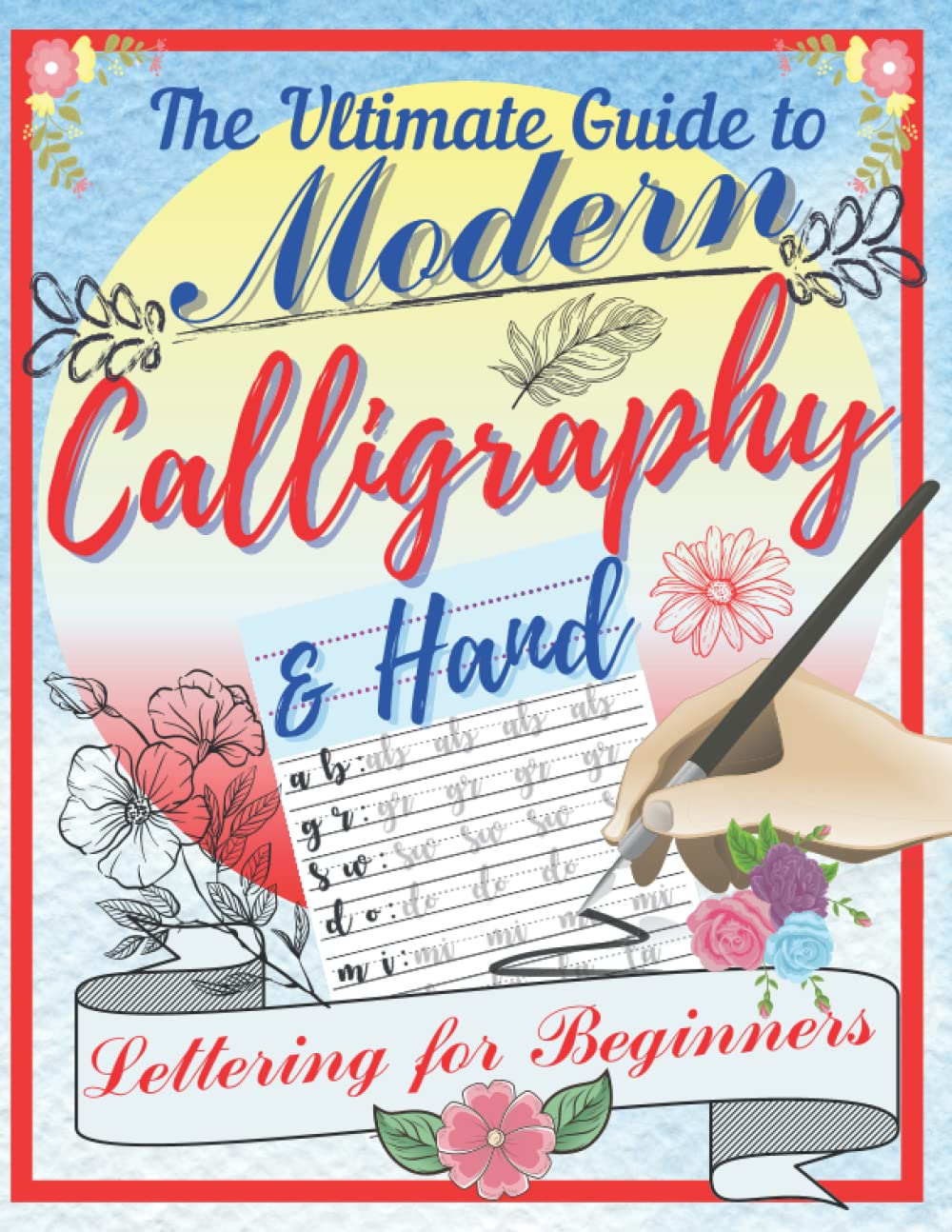 The Ultimate Guide to Modern Calligraphy & Hand Lettering for Beginners: A Complete Manual for Learning Handwriting with Tips, Techniques, Activity ... and Hands-on Projects for Learning Letters Paperback – November 13, 2021