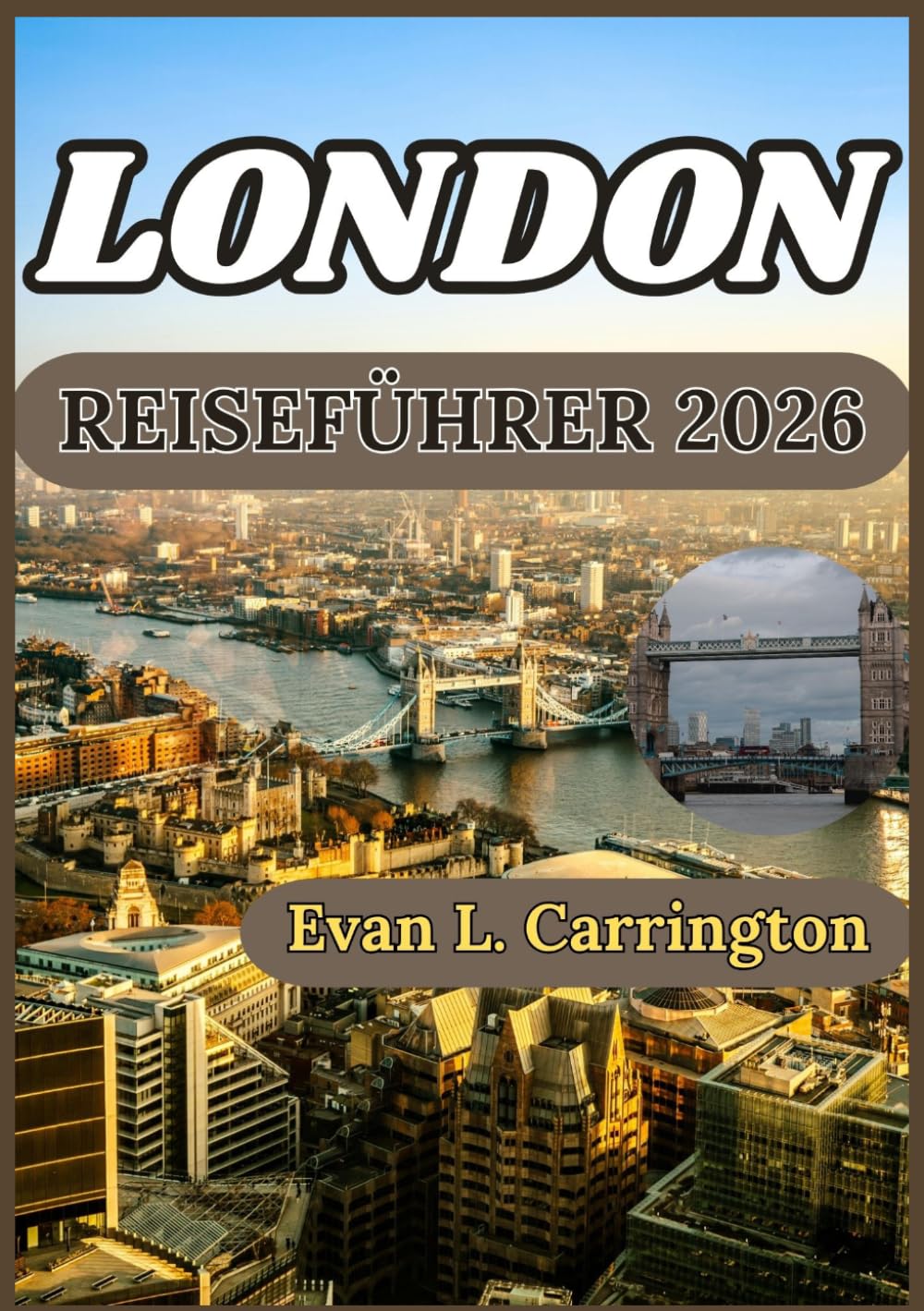LONDON REISEFÜHRER 2026: Ein praktischer und aktueller Begleiter zur Erkundung der Londoner Stadtteile, Kultur, Verkehrsmittel, Gastronomie und des Alltags. (Evan L. Carrington Weltreise-Kollektion)