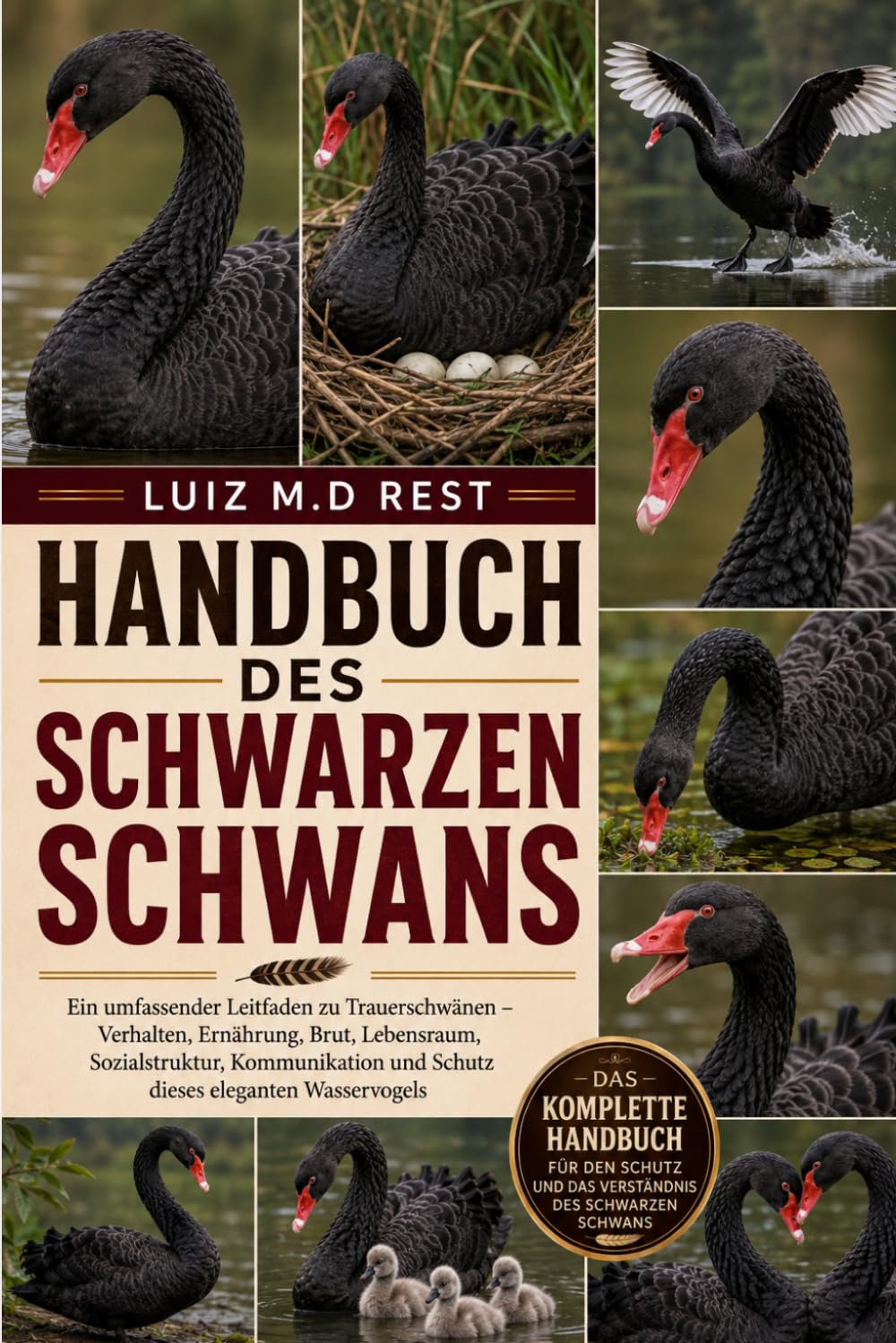 HANDBUCH DES SCHWARZEN SCHWANS: Ein umfassender Leitfaden zu Trauerschwänen – Verhalten, Ernährung, Brut, Lebensraum, Sozialstruktur, Kommunikation und Schutz dieses eleganten Wasservogels