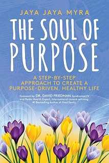 The Soul of Purpose: A Step-By-Step Approach to Create A Purpose-Driven, Healthy Life