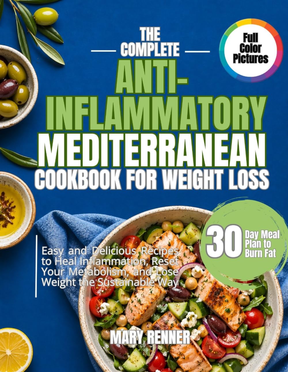 The Complete Anti-Inflammatory Mediterranean Cookbook for Weight Loss: Easy and Delicious Recipes to Heal Inflammation, Reset Your Metabolism, and Lose Weight the Sustainable Way