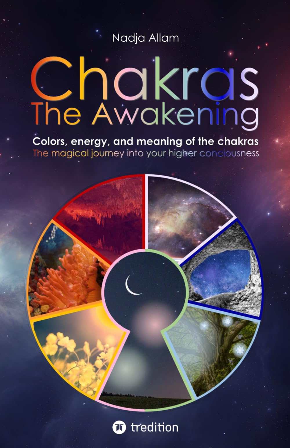 Chakras - The Awakening: Colors, energy, and meaning of the chakras. The magical journey into your higher consciousness.