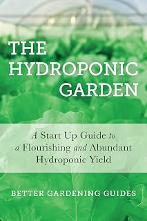 The Hydroponic Garden: A Start Up Guide To A Flourishing And Abundant Hydroponic Yield (Hydroponics, Hydoponics For Beginners, Gardening For Profit, Hydroponic Gardening)