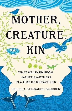 Mother, Creature, Kin: What We Learn from Nature's Mothers in a Time of Unraveling-Wow! eBook