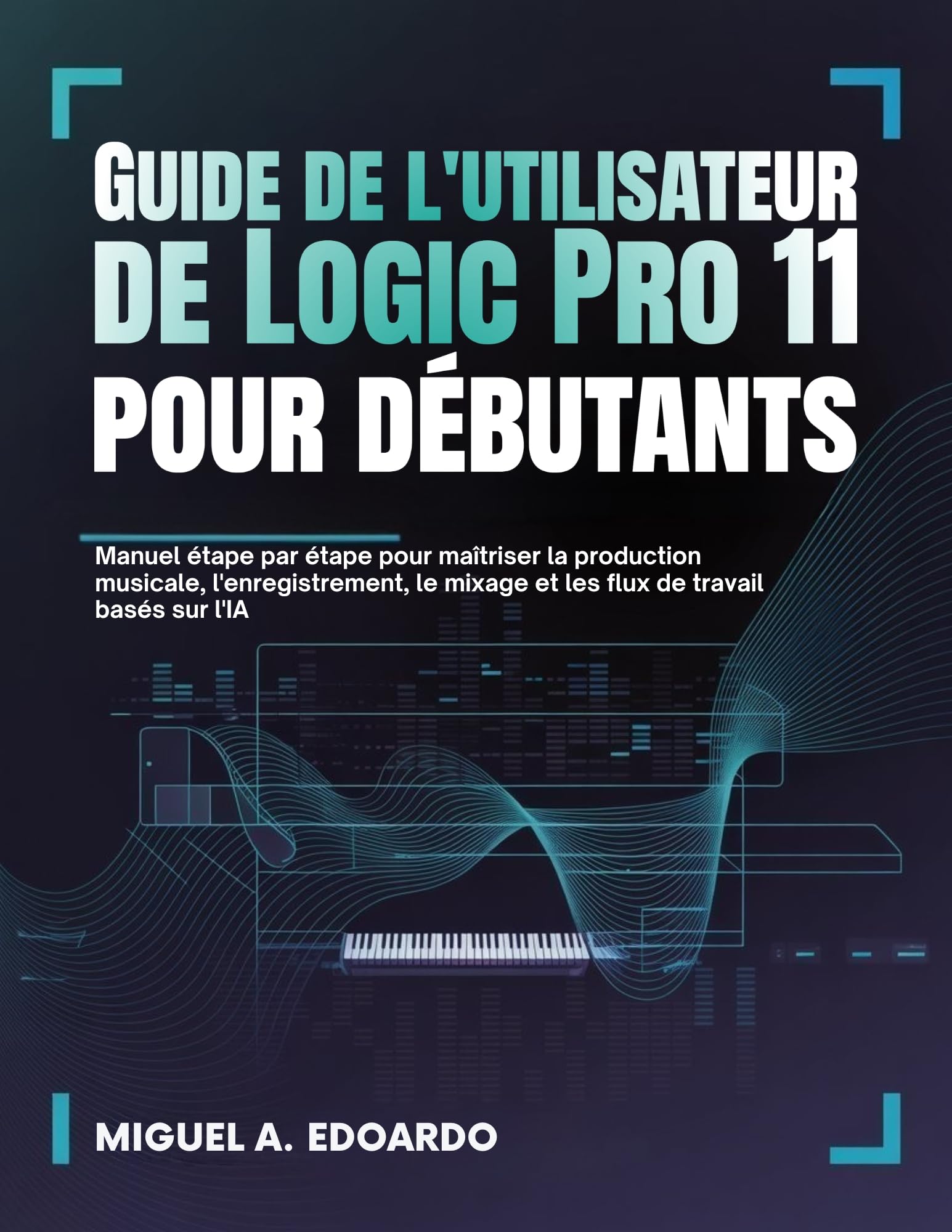 Guide de l'utilisateur de Logic Pro 11 pour débutants : le manuel de production musicale