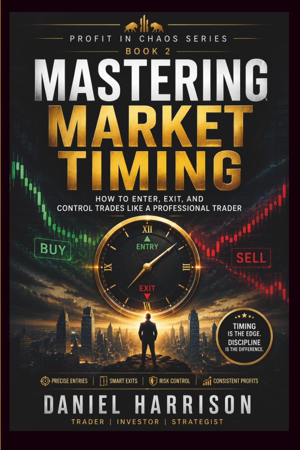 Mastering Market Timing: How to Enter, Exit, and Control Trades Like a Professional Trader: A Complete Guide to Precision Entries, Smart Exits, Risk ... Trading Execution (Profit in Chaos Series)