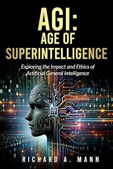 AGI AGE OF SUPERINTELLIGENCE Exploring the Impact and Ethics of Artificial General Intelligence