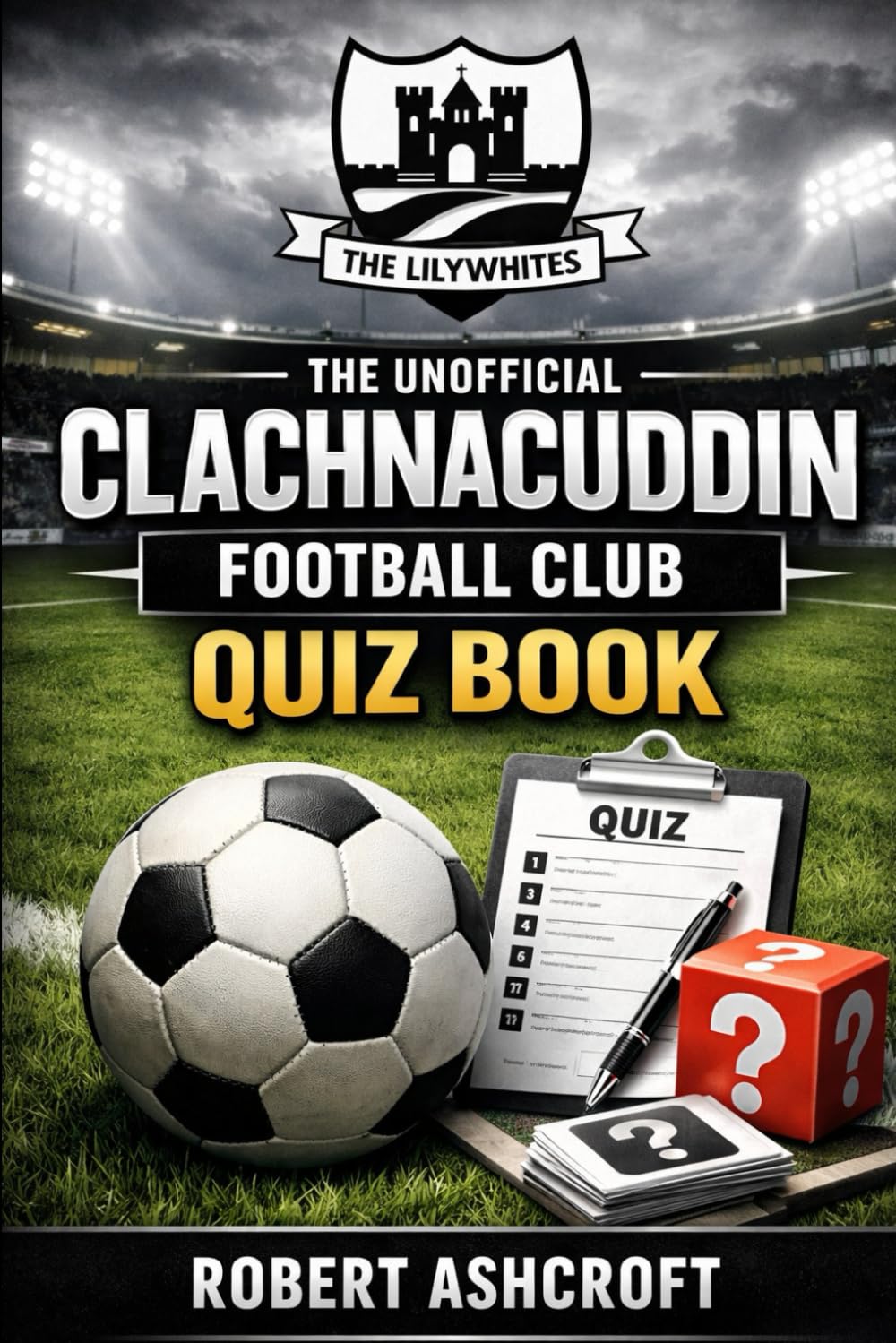 The Unofficial Clachnacuddin Football Club Quiz Book