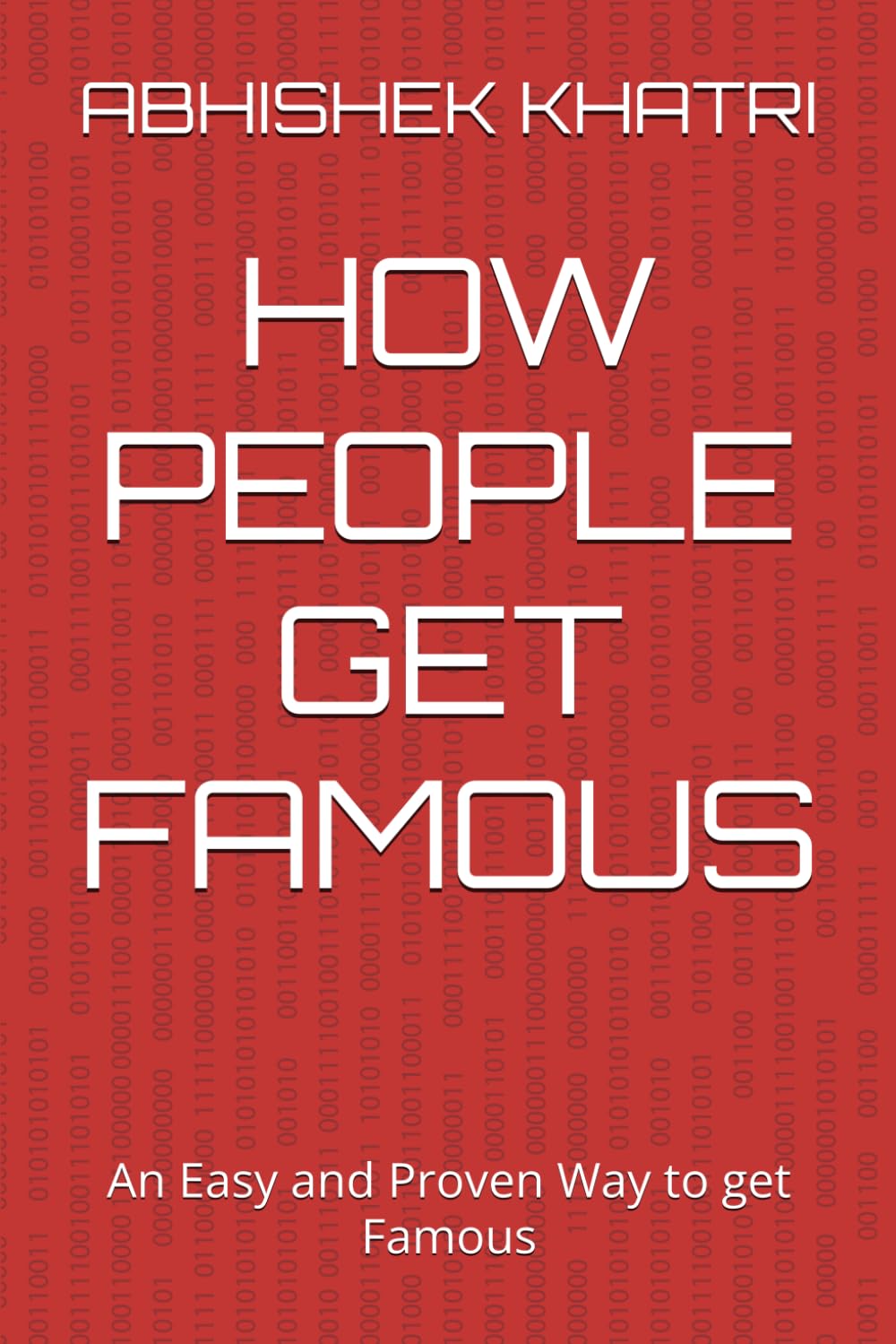 HOW PEOPLE GET FAMOUS: An Easy and Proven Way to get Famous