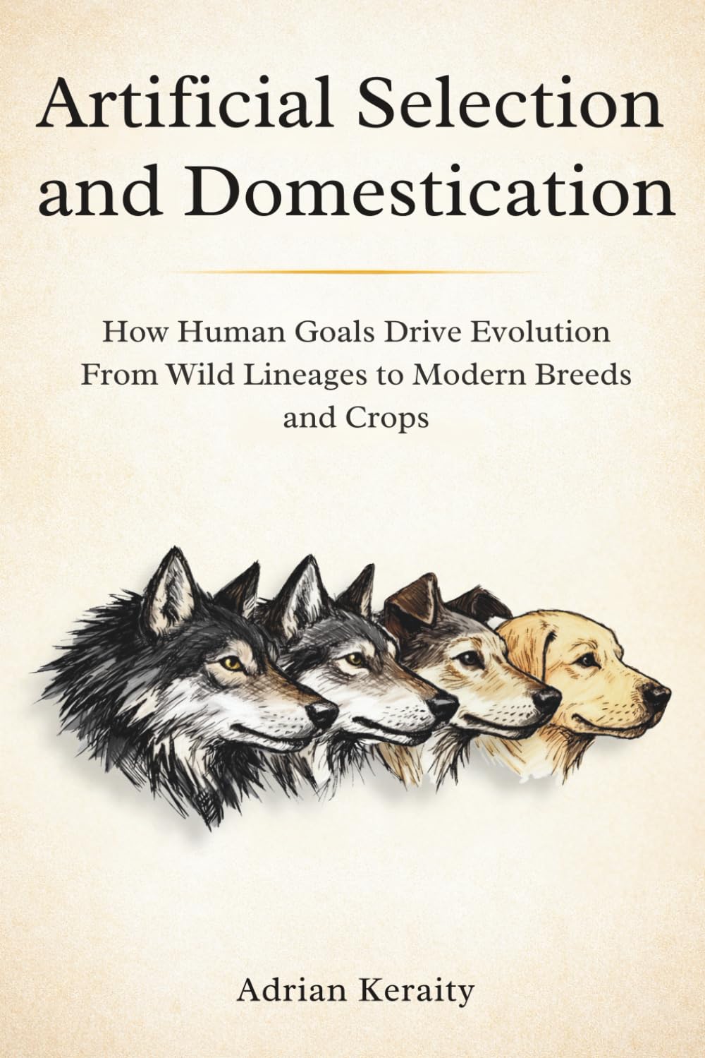 Artificial Selection and Domestication: How Human Goals Drive Evolution From Wild Lineages to Modern Breeds and Crops (Evolutionary Forces Explained)