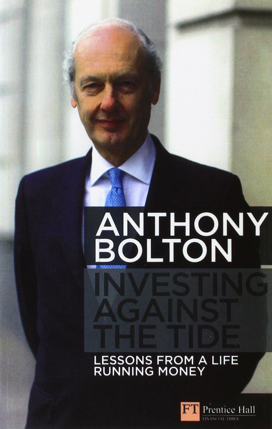 Investing Against the Tide: Lessons from a Life Running Money: Bolton ...