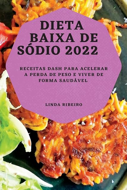 Portada de DIETA BAIXA DE SÓDIO 2022: RECEITAS DASH PARA ACELERAR A PERDA DE PESO E VIVER DE FORMA SAUDÁVEL