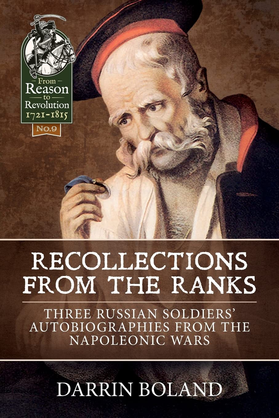 Recollections from the Ranks: Three Russian Soldiers’ Autobiographies from the Napoleonic Wars (From Reason to Revolution 1721-1815)