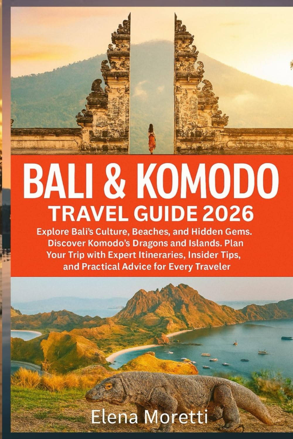 Bali & Komodo Travel Guide 2026: Explore Bali’s Culture, Beaches, and Hidden Gems, Discover Komodo’s Dragons and Islands, and Plan Your Trip with ... Tips, and Practical Advice for Every Traveler