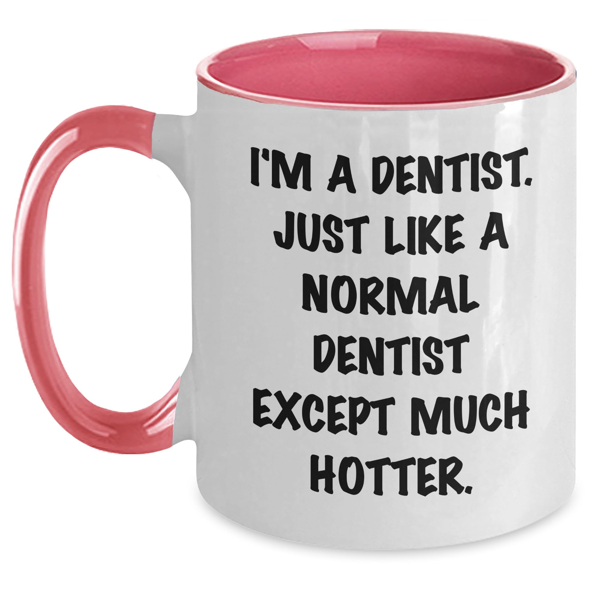 Funny Dentist Gifts for Him - I'm A Dentist Just Like Normal Dentists Except Much Hotter T — funny ceramic mug from ShopProudGifts