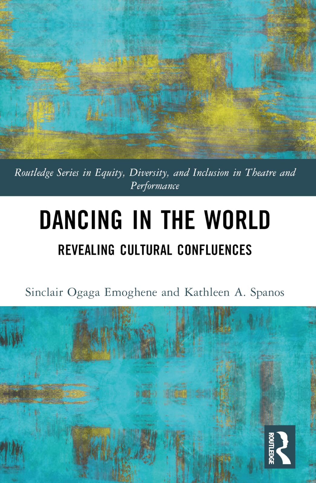 Dancing in the World: Revealing Cultural Confluences (Routledge Series in Equity, Diversity, and Inclusion in Theatre and Performance)