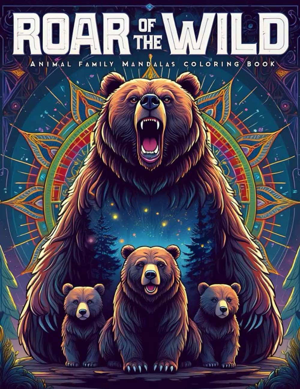 Roar of the Wild: Animal Family Mandalas Coloring Book for Relaxation, Stress Relief & Mindfulness – Powerful Bear Family Scenes to Color for Adults. ... Stress Relief & Creative Family Bonding)