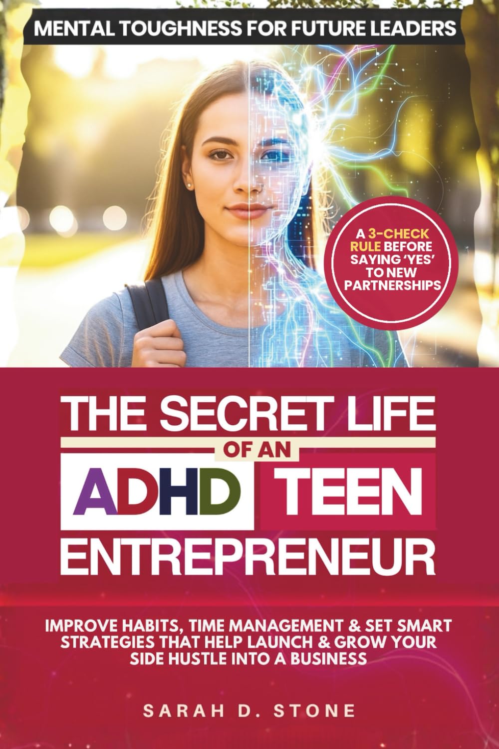 The Secret Life Of An ADHD Teen Entrepreneur: Improve Habits, Time Management & Set Smart Strategies That Help Launch & Grow Your Side Hustle Into A Business (Mental Toughness For Future Leaders)