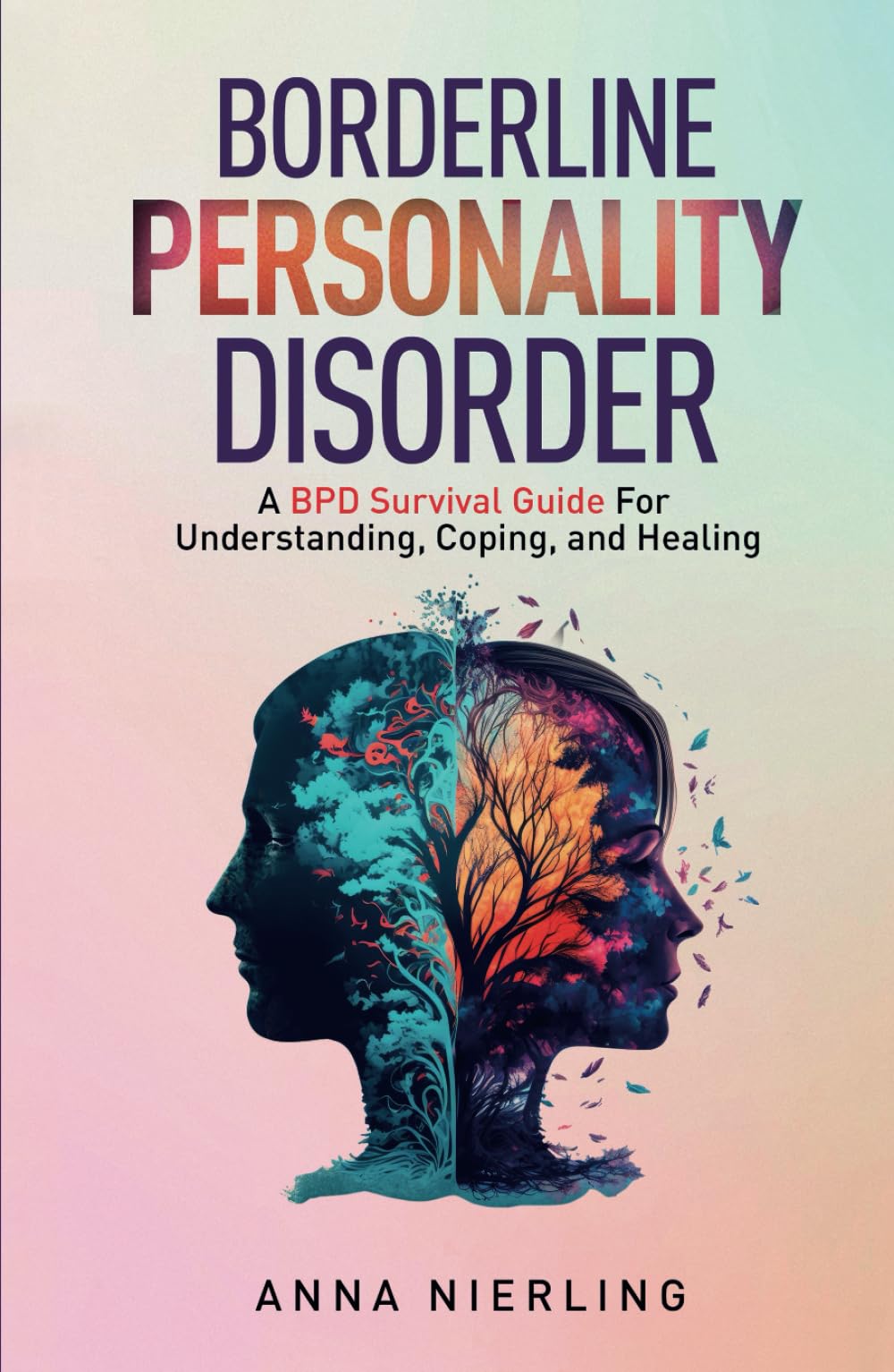 Borderline Personality Disorder - A BPD Survival Guide: For Understanding, Coping, and Healing (Behavioral Psychology Books For Mental Health)