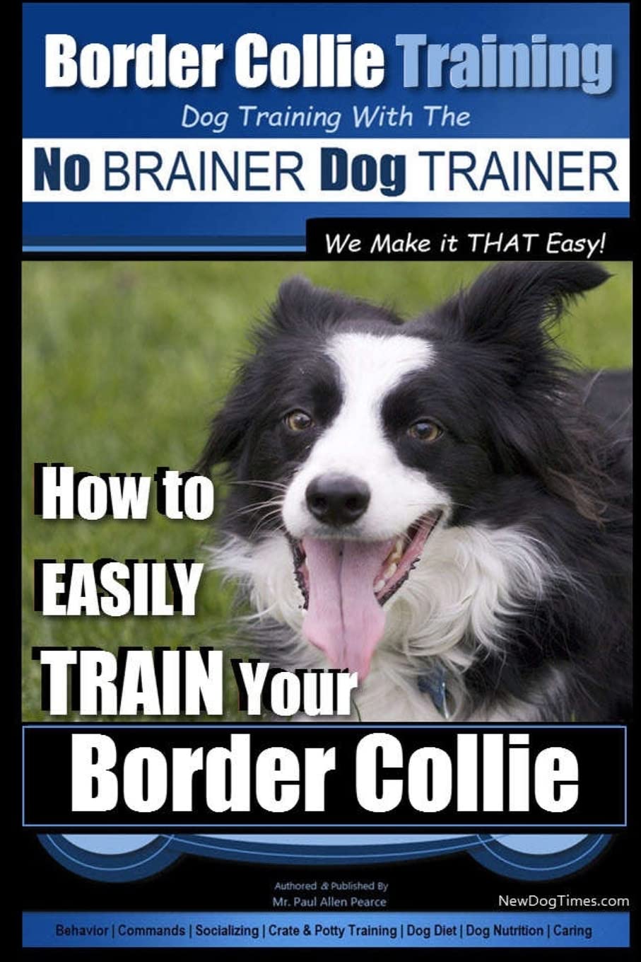 Border Collie Training Dog Training with the No BRAINER Dog TRAINER ~ We Make it THAT Easy!: How To EASILY TRAIN Your Border Collie Paperback – July 14, 2015