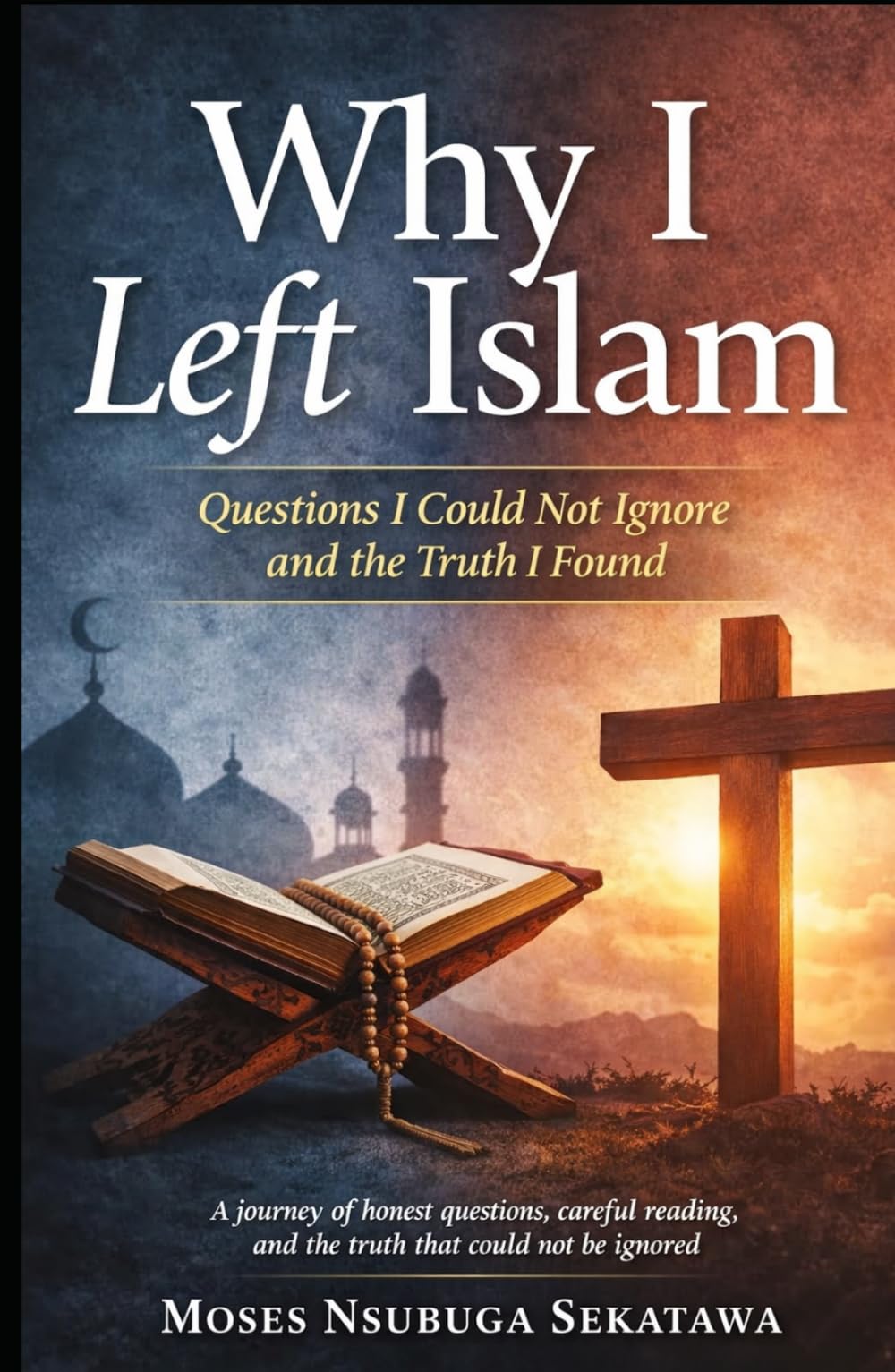 Why I Left Islam: Questions I Could Not Ignore and the Truth I Found
