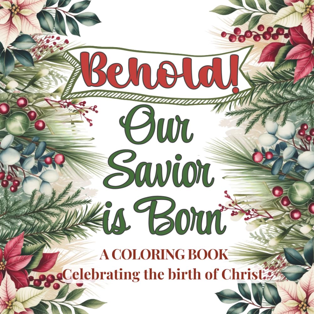 Behold! Our Savior Is Born: A COLORING BOOK Celebrating the birth of Christ: A Christian Christmas Coloring Book with Bible Verses and Uplifting Quotes