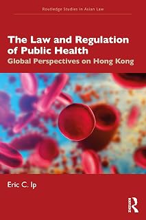 The Law and Regulation of Public Health: Global Perspectives on Hong Kong (Routledge Studies in Asian Law)