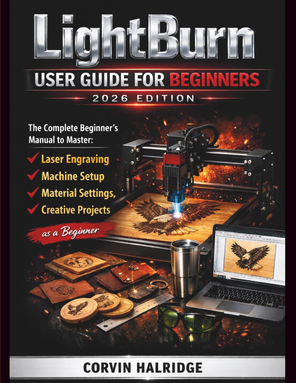 LightBurn User Guide for Beginners: The Complete Beginner’s Manual to Master Laser Engraving, Machine Setup, Material Settings, and Creative Projects