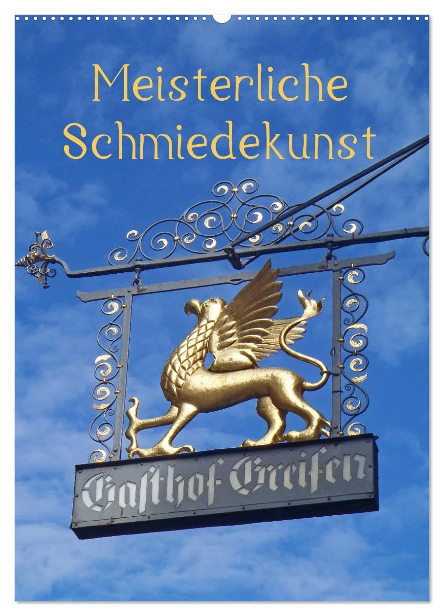 Meisterliche Schmiedekunst (Wandkalender 2026 DIN A2 hoch), CALVENDO Monatskalender: Zunftschilder oder Ausleger sind schmückende Kunstwerke mit ... meist an Fachwerkhäusern. (CALVENDO Orte)