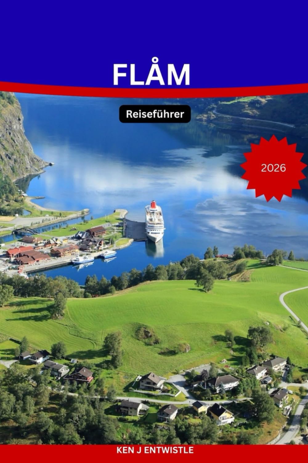 FLÅM Reiseführer 2026: Erkunden Sie die Fjorde, malerischen Bahnstrecken, versteckten Pfade und atemberaubenden Dörfer von Norwegens zauberhaftestem Reiseziel.