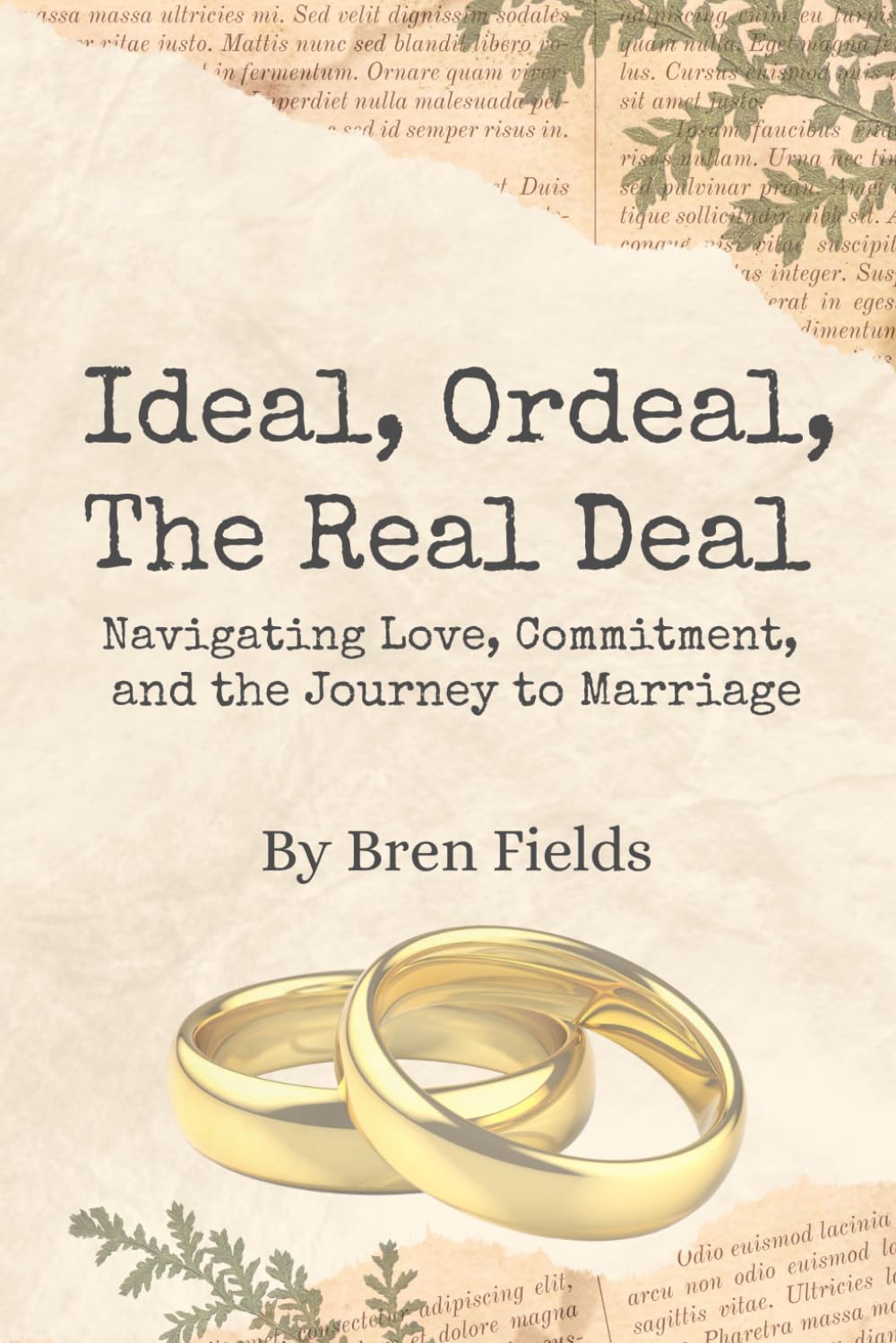 Ideal, Ordeal, The Real Deal: Navigating Love, Commitment, and the Journey to Marriage