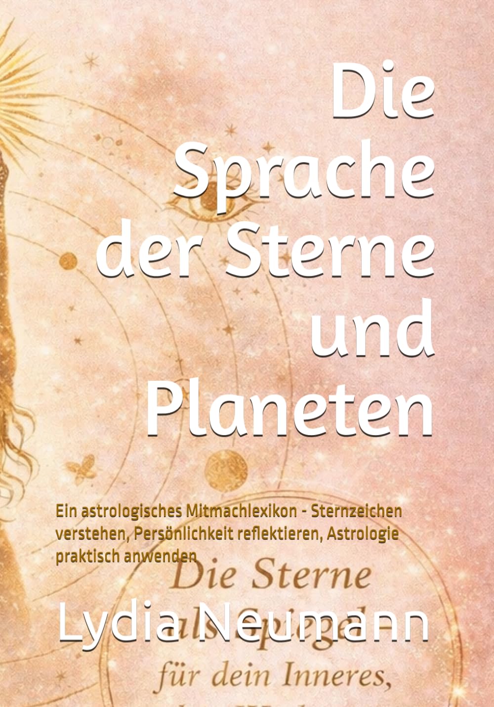 Die Sprache der Sterne und Planeten: Ein astrologisches Mitmachlexikon - Sternzeichen verstehen, Persönlichkeit reflektieren, Astrologie praktisch anwenden