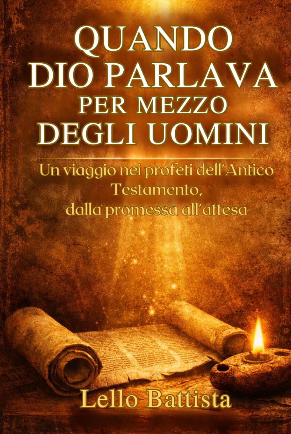 QUANDO DIO PARLAVA PER MEZZO DEGLI UOMINI: Un viaggio nei profeti dell’Antico Testamento, dalla promessa all’attesa
