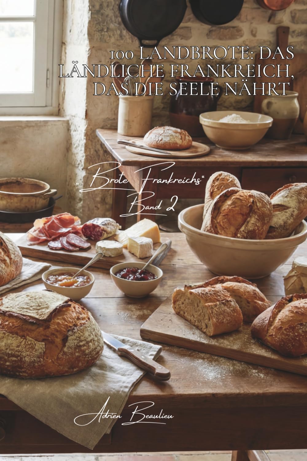100 Landbrote: Das ländliche Frankreich, das die Seele nährt: Wilder Sauerteig, Urgetreide und die Kunst des Brotes, das tagelang frisch bleibt (Serie ... - Unterserie „Brote Frankreichs“ (8 Bücher))