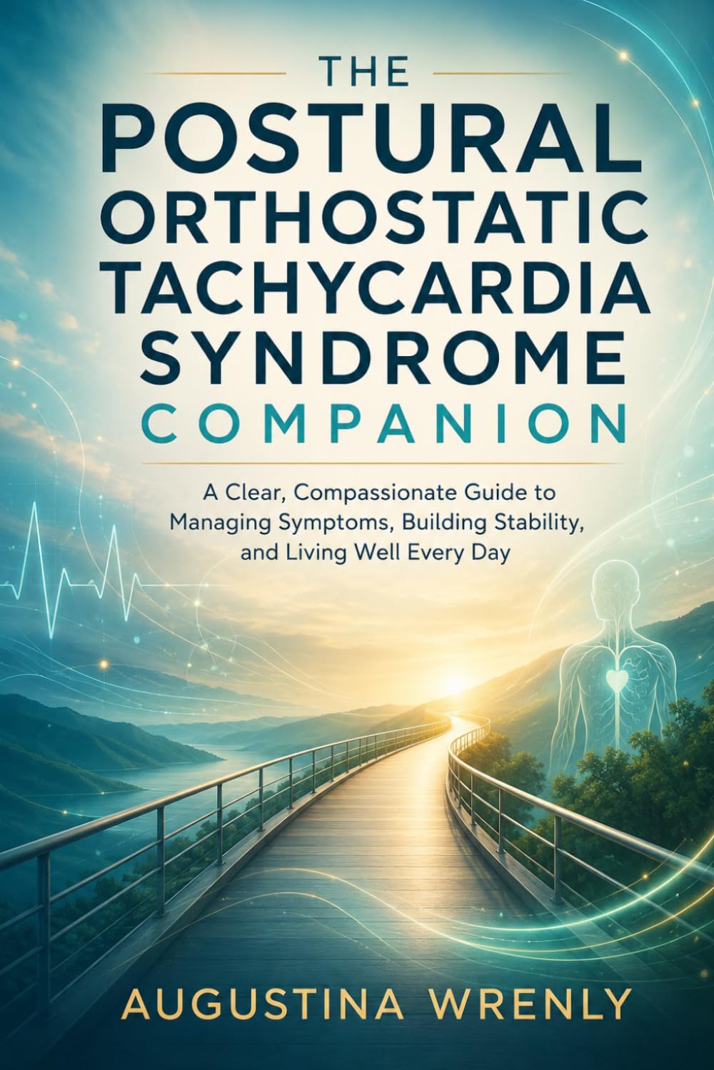 THE POSTURAL ORTHOSTATIC TACHYCARDIA SYNDROME COMPANION: A Clear, Compassionate Guide to Managing Symptoms, Building Stability, and Living Well Every Day