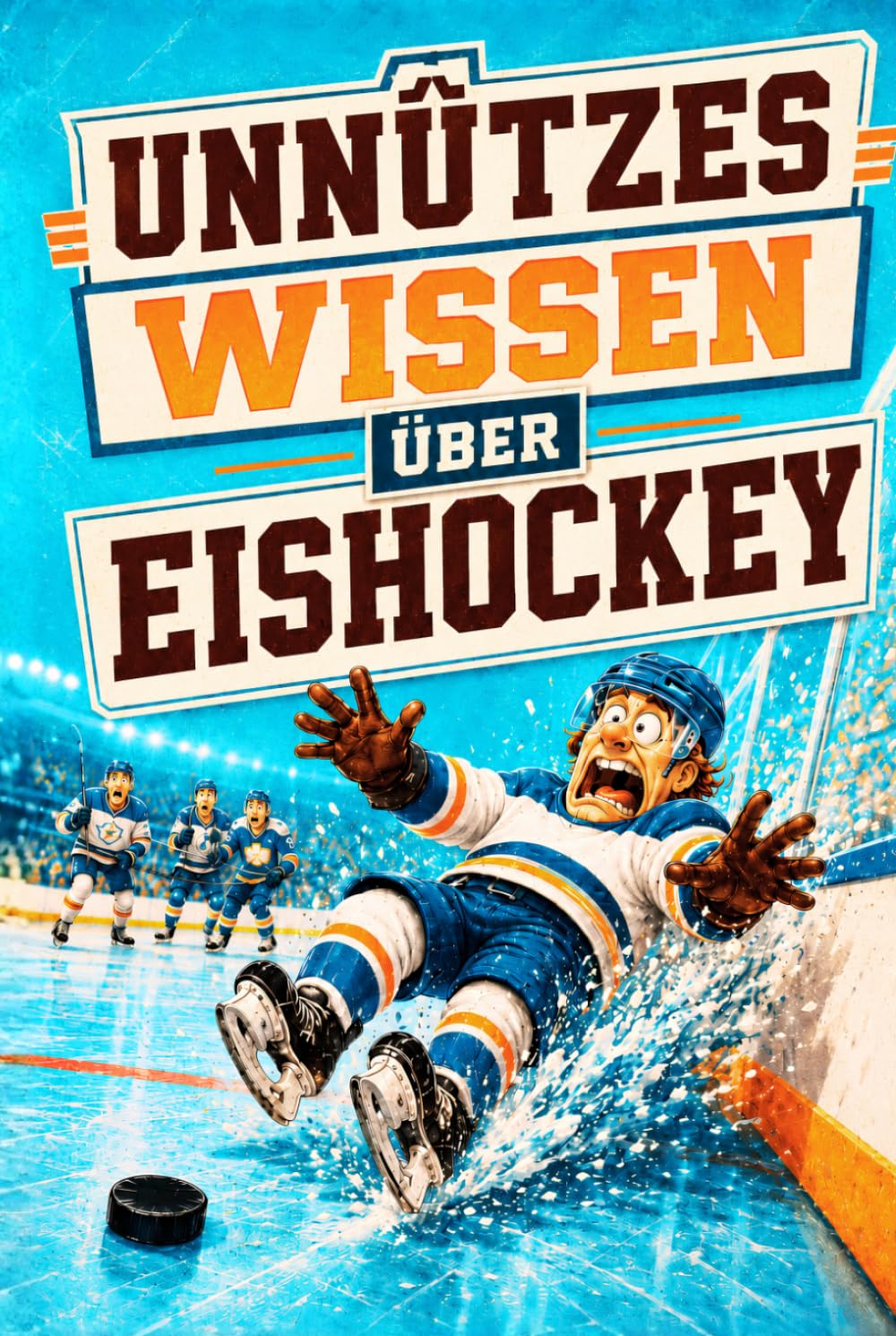Unnützes Wissen über Eishockey: 140 lustige Fakten, kuriose Rekorde und spannende Geschichten für kleine und große Eishockey-Fans