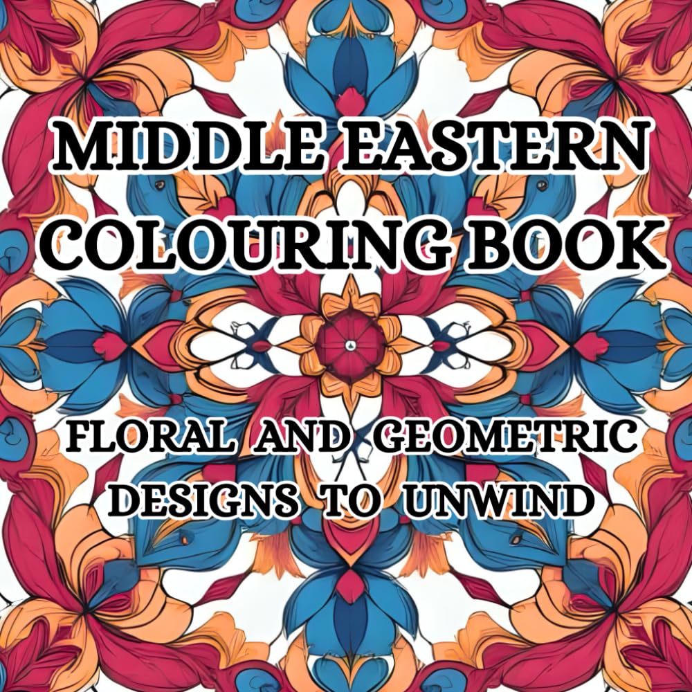 Middle Eastern Colouring Book for Adults: Floral and Geometric designs to relax and unwind. Create Middle Eastern inspired artwork.