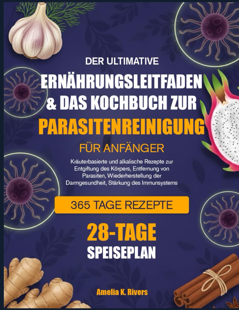 DER ULTIMATIVE ERNÄHRUNGSLEITFADEN & DAS KOCHBUCH ZUR PARASITENREINIGUNG FÜR ANFÄNGER: Kräuterbasierte und alkalische Rezepte zur Entgiftung des ... der Darmgesundheit, Stärkung des Immunsystems