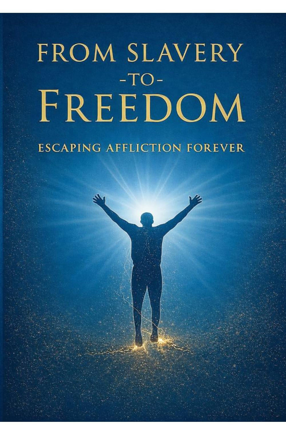 FROM SLAVERY TO FREEDOM: Escaping Affliction Forever.